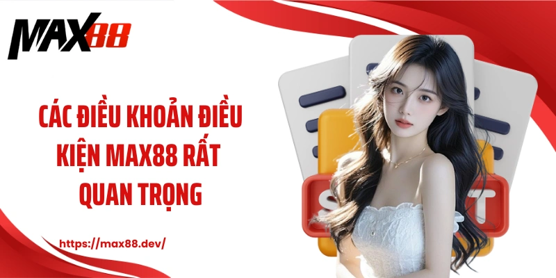 Các điều khoản điều kiện MAX88 rất quan trọng