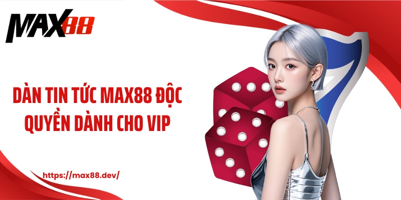 Dàn cẩm nang MAX88 độc quyền dành cho VIP