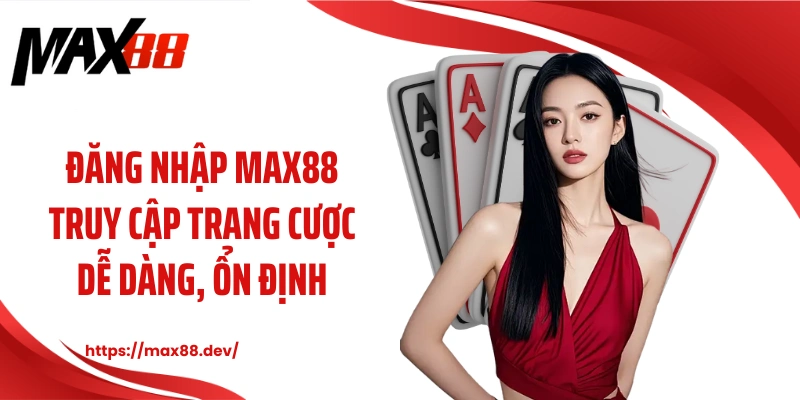 Đăng nhập MAX88 truy cập trang cược dễ dàng, ổn định