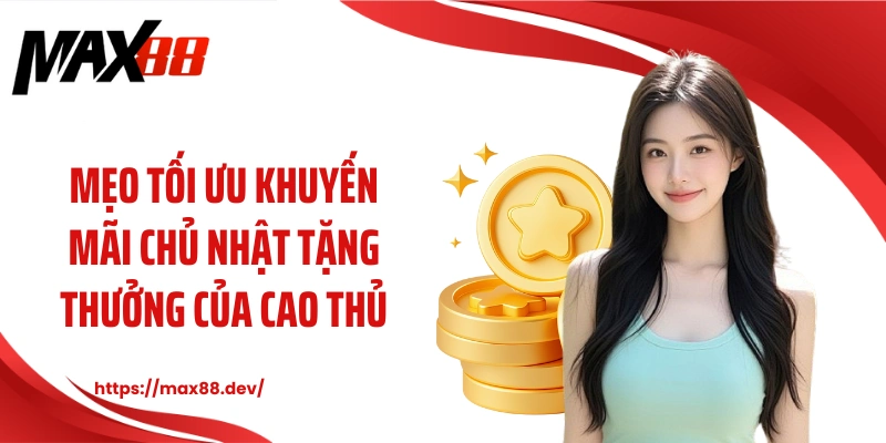 Mẹo tối ưu khuyến mãi chủ nhật tặng thưởng của cao thủ