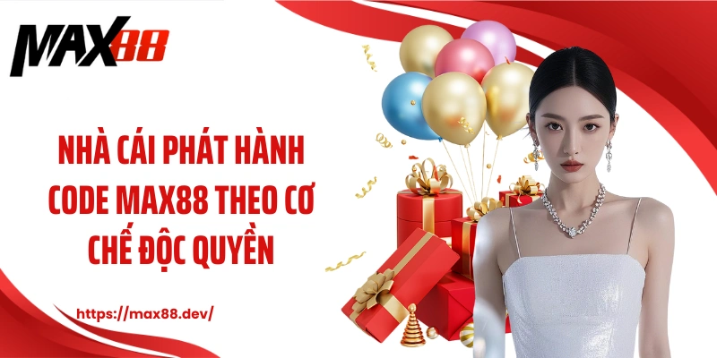 Nhà cái phát hành code MAX88 theo cơ chế độc quyền